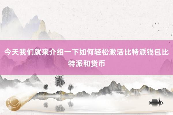 今天我们就来介绍一下如何轻松激活比特派钱包比特派和货币