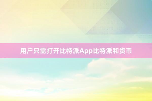 用户只需打开比特派App比特派和货币