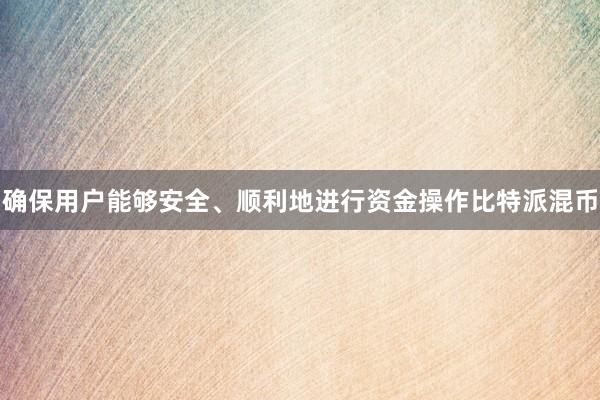 确保用户能够安全、顺利地进行资金操作比特派混币