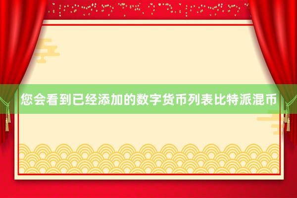 您会看到已经添加的数字货币列表比特派混币