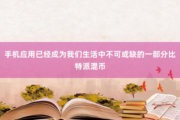 手机应用已经成为我们生活中不可或缺的一部分比特派混币