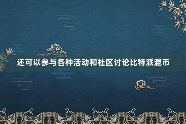 还可以参与各种活动和社区讨论比特派混币