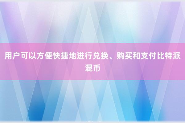 用户可以方便快捷地进行兑换、购买和支付比特派混币