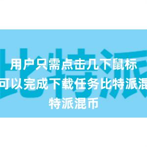 用户只需点击几下鼠标就可以完成下载任务比特派混币