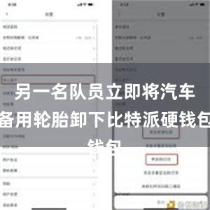 另一名队员立即将汽车备用轮胎卸下比特派硬钱包