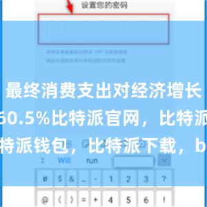 最终消费支出对经济增长贡献率为60.5%比特派官网，比特派钱包，比特派下载，bitpie交易所