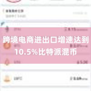 跨境电商进出口增速达到10.5%比特派混币