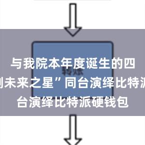 与我院本年度诞生的四名“京剧未来之星”同台演绎比特派硬钱包