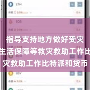 指导支持地方做好受灾群众基本生活保障等救灾救助工作比特派和货币