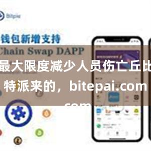 最大限度减少人员伤亡丘比特派来的，bitepai.com