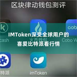 IMToken深受全球用户的喜爱比特派看行情