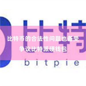 比特币的合法性问题也备受争议比特派硬钱包